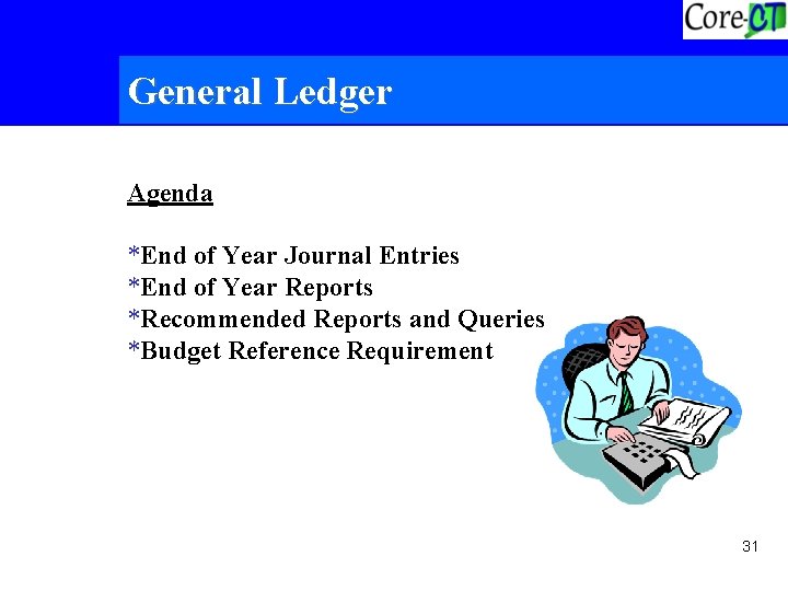 General Ledger Agenda *End of Year Journal Entries *End of Year Reports *Recommended Reports