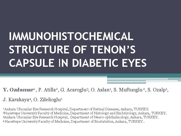 IMMUNOHISTOCHEMICAL STRUCTURE OF TENON’S CAPSULE IN DIABETIC EYES Y. Ozdamar 1 , P. Atilla