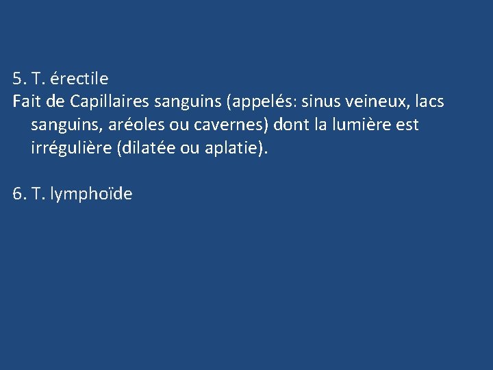 5. T. érectile Fait de Capillaires sanguins (appelés: sinus veineux, lacs sanguins, aréoles ou