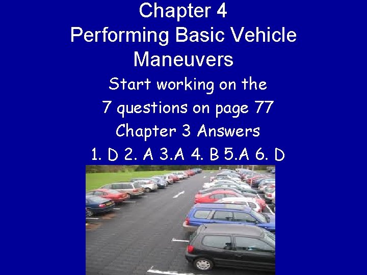 Chapter 4 Performing Basic Vehicle Maneuvers Start working on the 7 questions on page