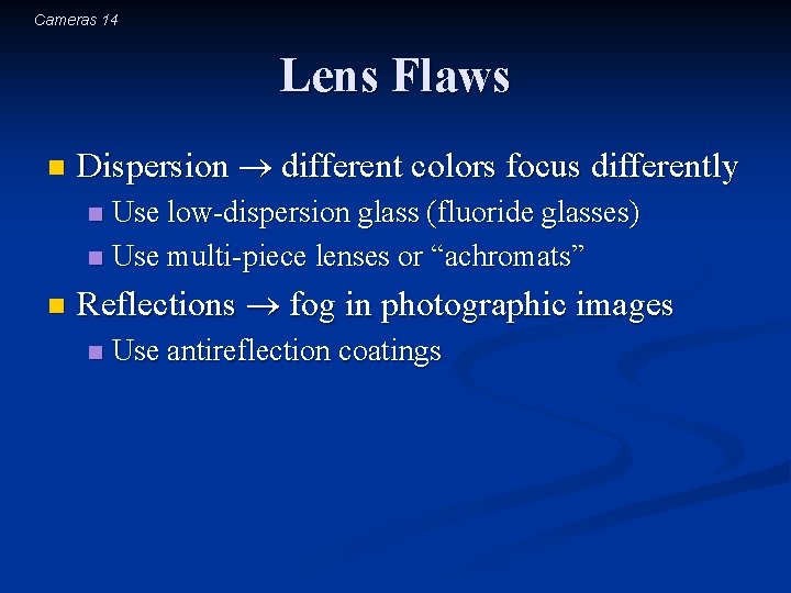 Cameras 14 Lens Flaws n Dispersion different colors focus differently Use low-dispersion glass (fluoride