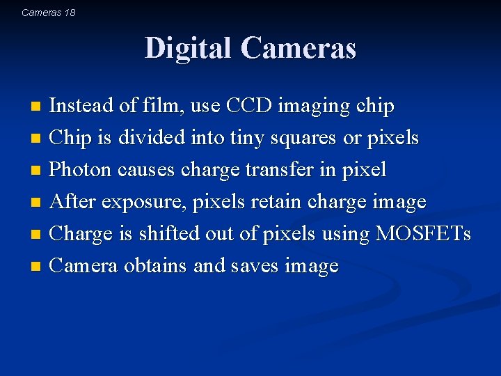 Cameras 18 Digital Cameras Instead of film, use CCD imaging chip n Chip is