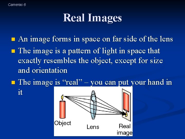 Cameras 6 Real Images An image forms in space on far side of the