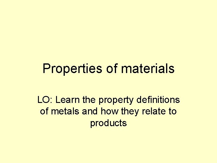 Properties of materials LO: Learn the property definitions of metals and how they relate