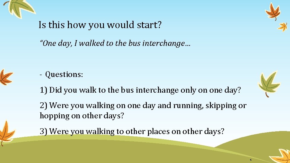 Is this how you would start? “One day, I walked to the bus interchange…