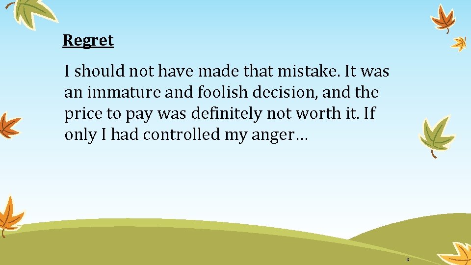 Regret I should not have made that mistake. It was an immature and foolish