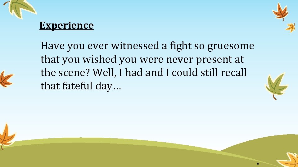 Experience Have you ever witnessed a fight so gruesome that you wished you were