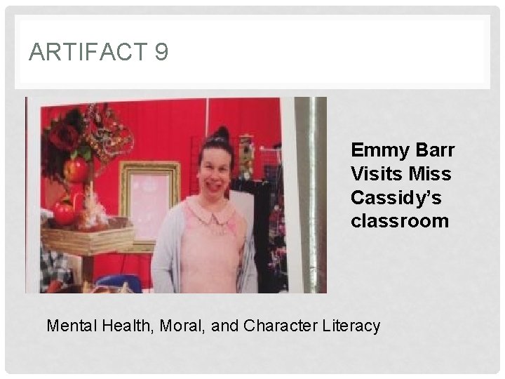 ARTIFACT 9 Emmy Barr Visits Miss Cassidy’s classroom Mental Health, Moral, and Character Literacy