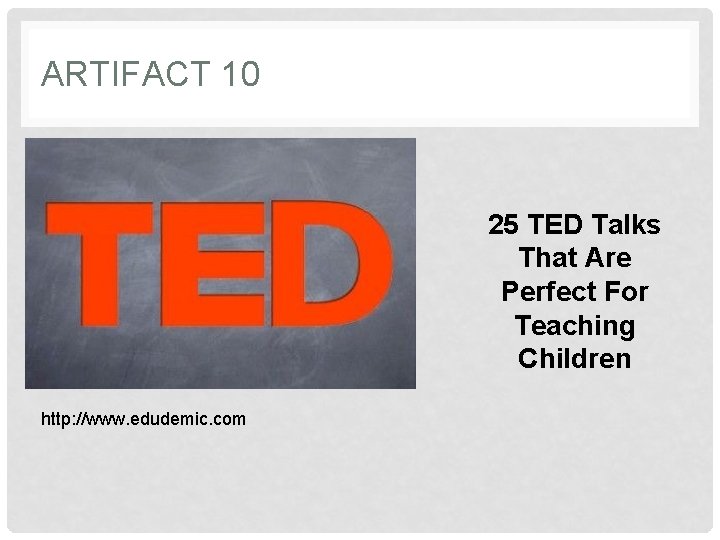 ARTIFACT 10 25 TED Talks That Are Perfect For Teaching Children http: //www. edudemic.