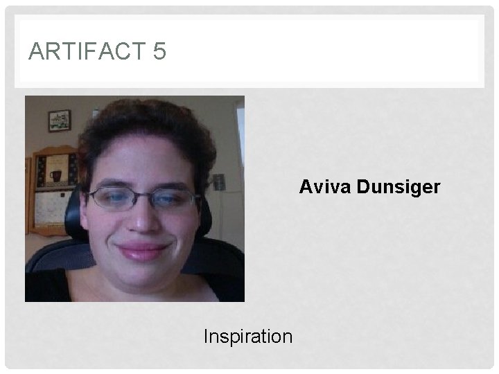 ARTIFACT 5 Aviva Dunsiger Inspiration 