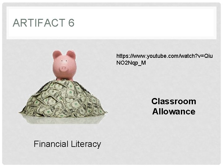 ARTIFACT 6 https: //www. youtube. com/watch? v=Qiu NO 2 Nqp_M Classroom Allowance Financial Literacy