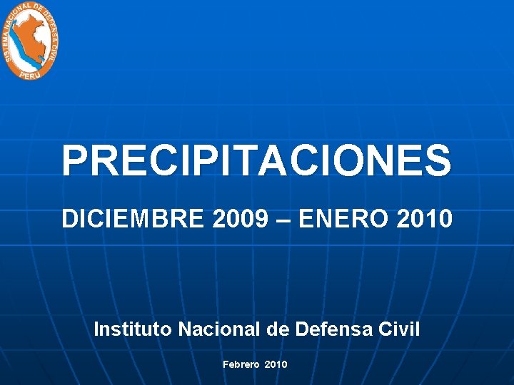 PRECIPITACIONES DICIEMBRE 2009 – ENERO 2010 Instituto Nacional de Defensa Civil Febrero 2010 