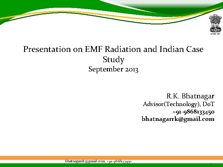 Presentation on EMF Radiation and Indian Case Study September 2013 R. K. Bhatnagar Advisor(Technology),