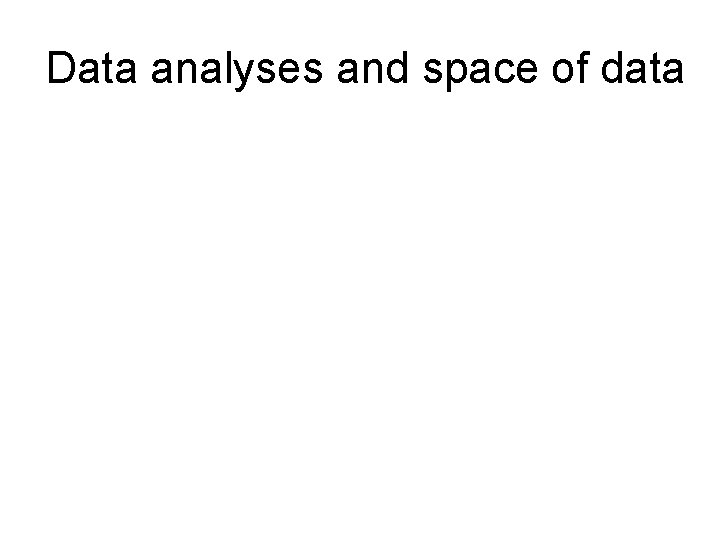 Data analyses and space of data 