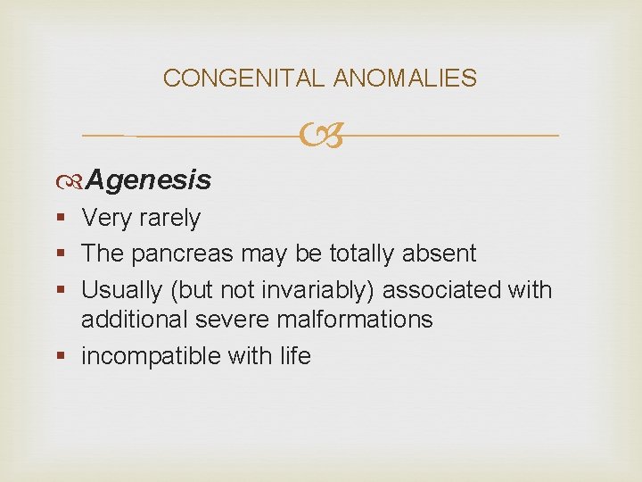 CONGENITAL ANOMALIES Agenesis § Very rarely § The pancreas may be totally absent §