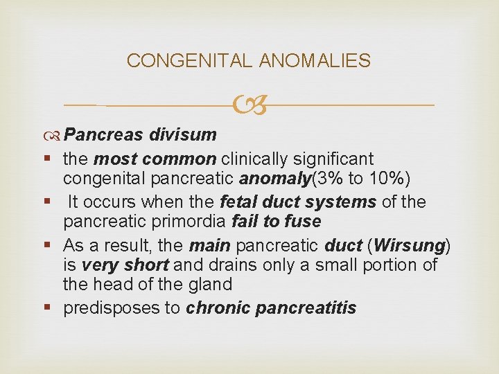 CONGENITAL ANOMALIES Pancreas divisum § the most common clinically significant congenital pancreatic anomaly(3% to