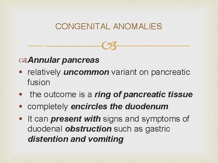 CONGENITAL ANOMALIES Annular pancreas § relatively uncommon variant on pancreatic fusion § the outcome