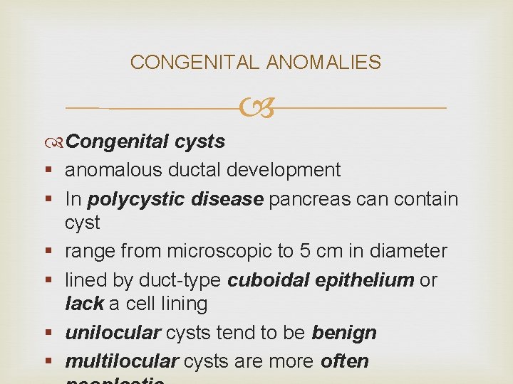 CONGENITAL ANOMALIES Congenital cysts § anomalous ductal development § In polycystic disease pancreas can