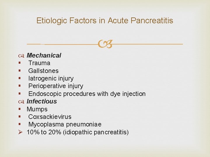 Etiologic Factors in Acute Pancreatitis Mechanical § Trauma § Gallstones § Iatrogenic injury §