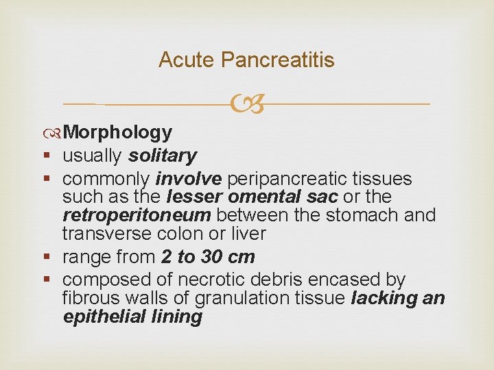 Acute Pancreatitis Morphology § usually solitary § commonly involve peripancreatic tissues such as the