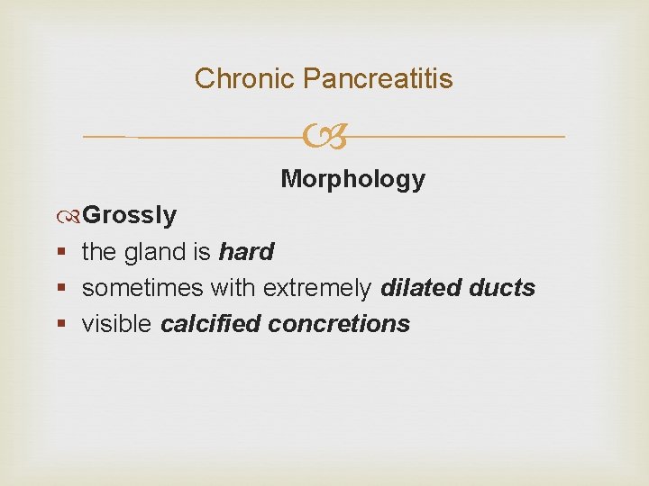 Chronic Pancreatitis Morphology Grossly § the gland is hard § sometimes with extremely dilated