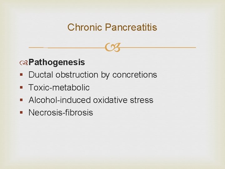 Chronic Pancreatitis Pathogenesis § Ductal obstruction by concretions § Toxic-metabolic § Alcohol-induced oxidative stress