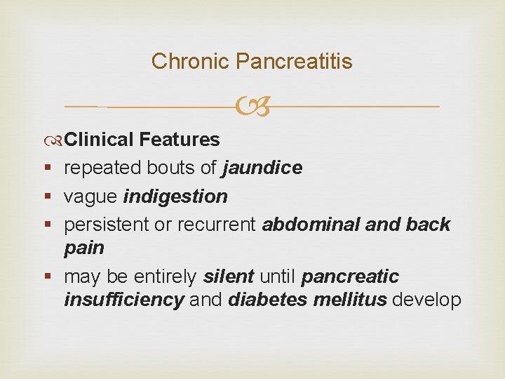 Chronic Pancreatitis Clinical Features § repeated bouts of jaundice § vague indigestion § persistent