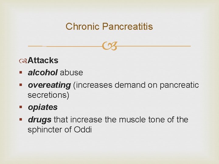 Chronic Pancreatitis Attacks § alcohol abuse § overeating (increases demand on pancreatic secretions) §