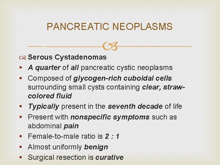 PANCREATIC NEOPLASMS Serous Cystadenomas § A quarter of all pancreatic cystic neoplasms § Composed