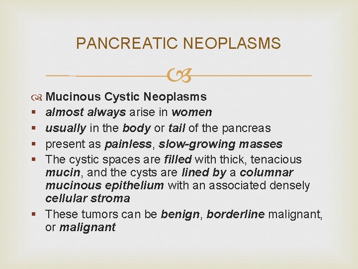 PANCREATIC NEOPLASMS Mucinous Cystic Neoplasms § almost always arise in women § usually in