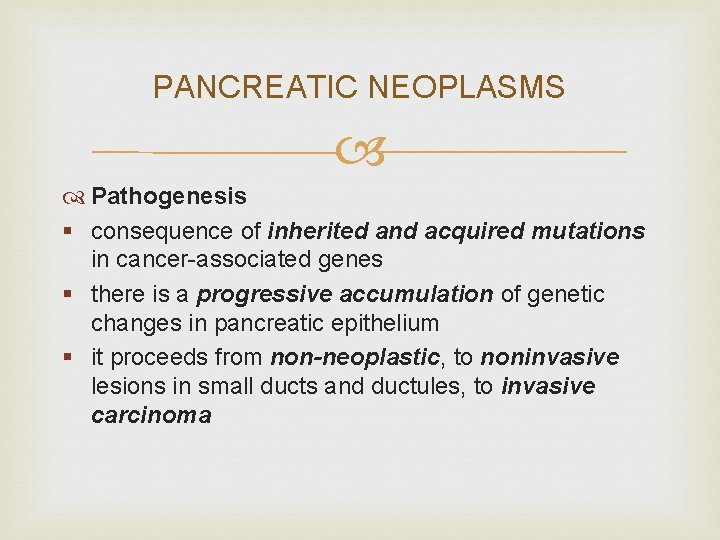 PANCREATIC NEOPLASMS Pathogenesis § consequence of inherited and acquired mutations in cancer-associated genes §