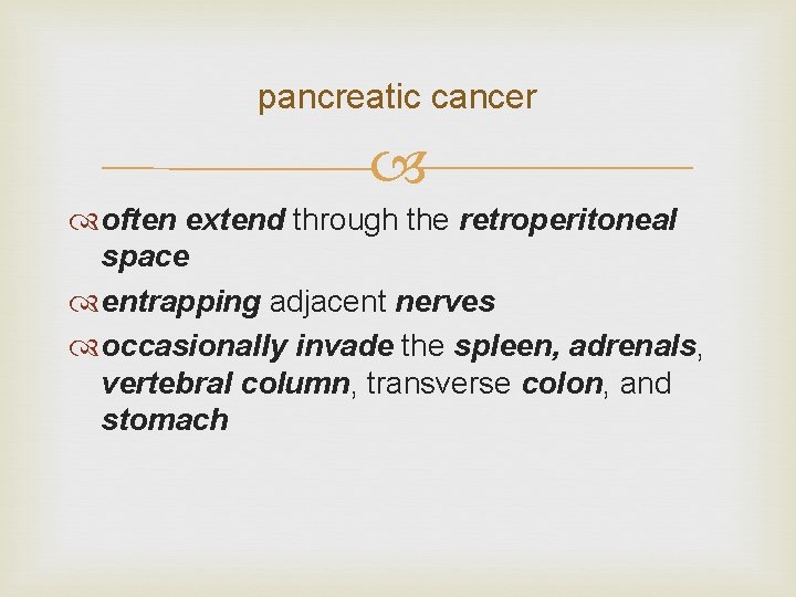 pancreatic cancer often extend through the retroperitoneal space entrapping adjacent nerves occasionally invade the