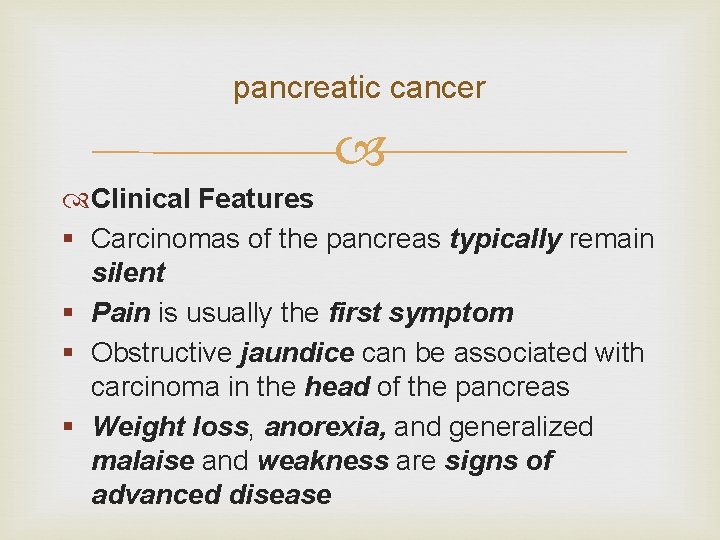 pancreatic cancer Clinical Features § Carcinomas of the pancreas typically remain silent § Pain