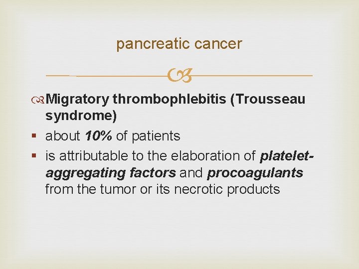 pancreatic cancer Migratory thrombophlebitis (Trousseau syndrome) § about 10% of patients § is attributable