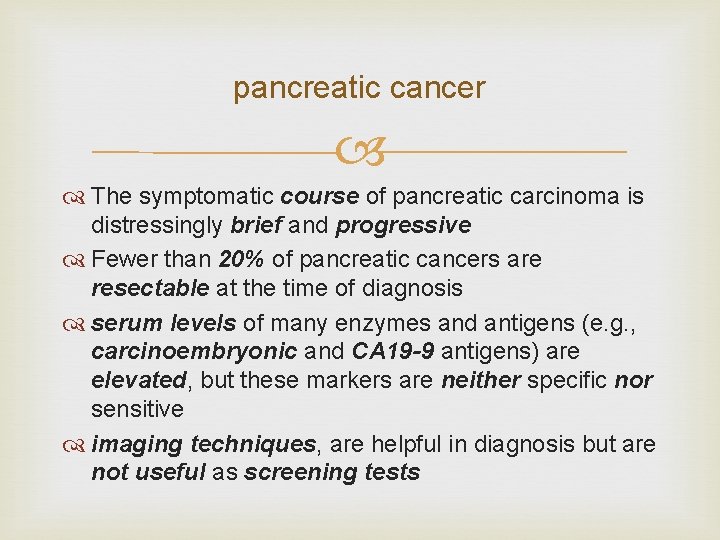 pancreatic cancer The symptomatic course of pancreatic carcinoma is distressingly brief and progressive Fewer