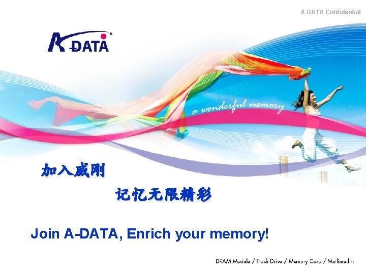 A-DATA Confidential 加入威刚 记忆无限精彩 Join A-DATA, Enrich your memory! Copyright© 2007 A-DATA. All rights