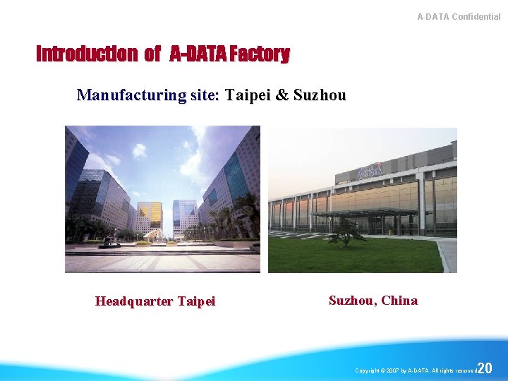 A-DATA Confidential Introduction of A-DATA Factory Manufacturing site: Taipei & Suzhou Headquarter Taipei Suzhou,