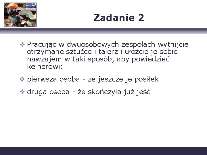 Zadanie 2 v Pracując w dwuosobowych zespołach wytnijcie otrzymane sztućce i talerz i ułóżcie