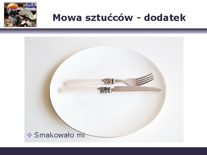 Mowa sztućców - dodatek v Proszę Nie smakowało Smakowało o kolejne dokładkę mi mi