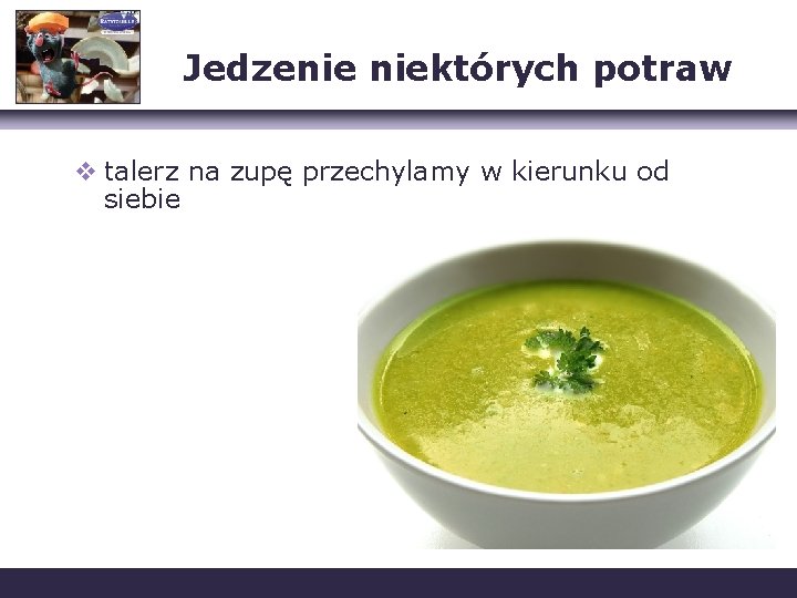 Jedzenie niektórych potraw v talerz na zupę przechylamy w kierunku od siebie 