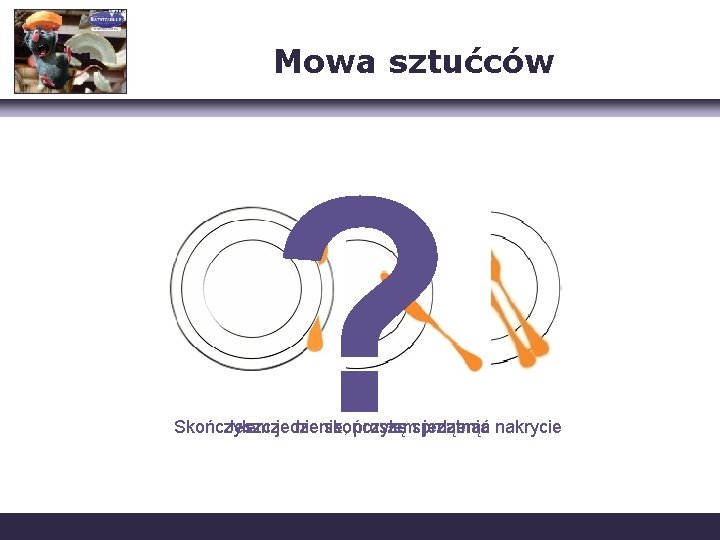 Mowa sztućców ? Skończyłem Jeszcze jedzenie, nie skończyłem proszę sprzątnąć jedzenia nakrycie 