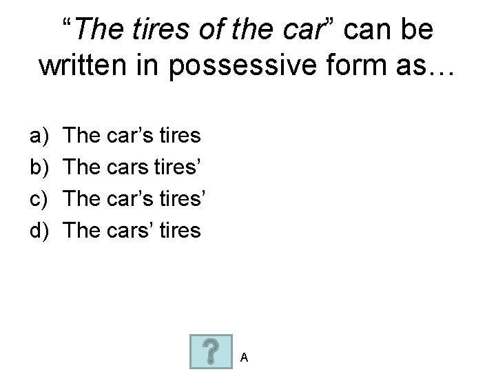 “The tires of the car” can be written in possessive form as… a) b)