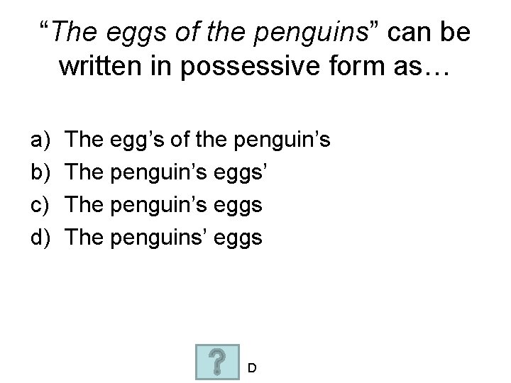 “The eggs of the penguins” can be written in possessive form as… a) b)