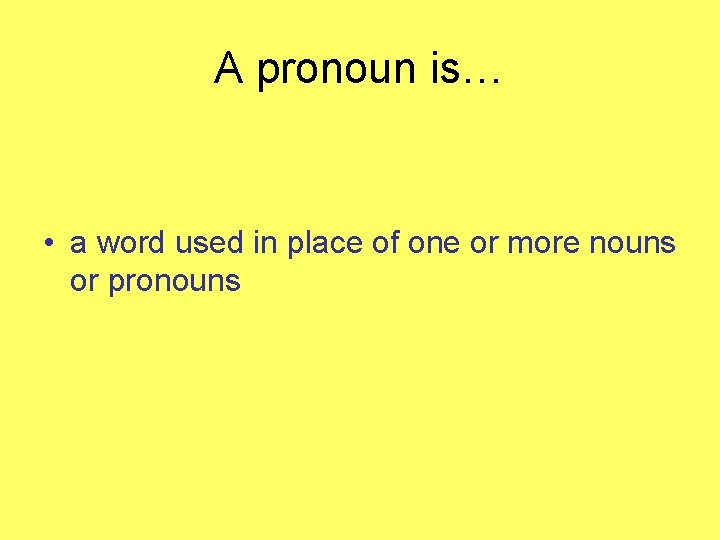 A pronoun is… • a word used in place of one or more nouns