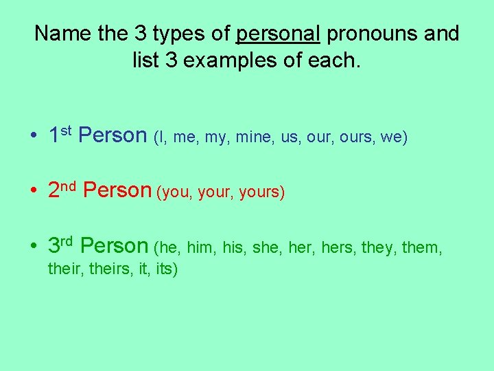 Name the 3 types of personal pronouns and list 3 examples of each. •