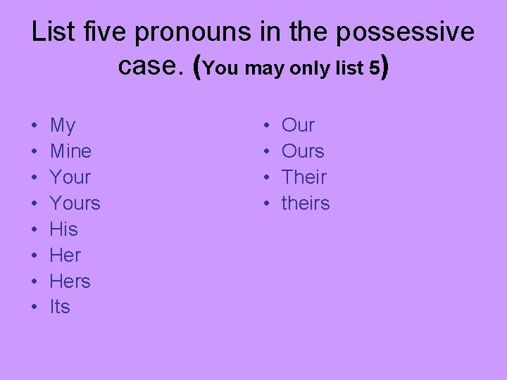 List five pronouns in the possessive case. (You may only list 5) • •