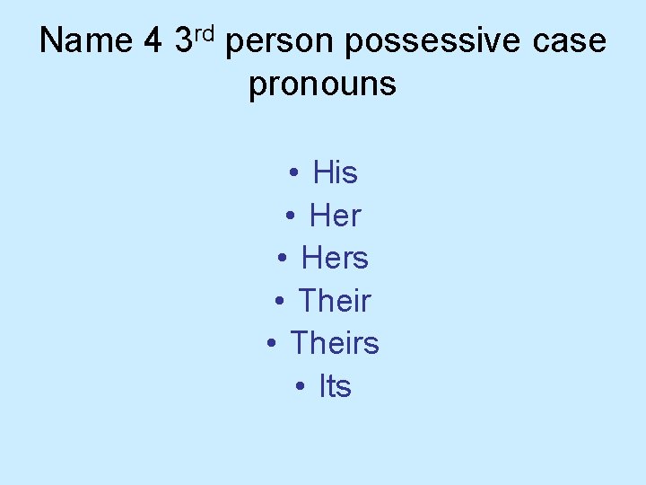 Name 4 3 rd person possessive case pronouns • His • Hers • Theirs