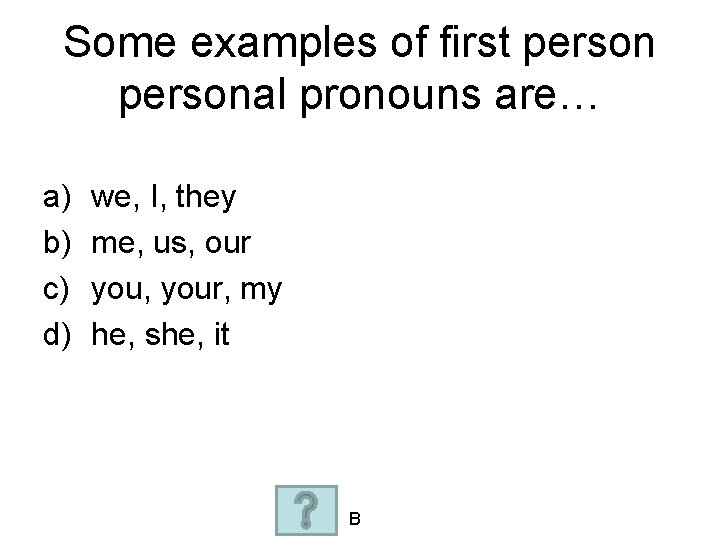 Some examples of first personal pronouns are… a) b) c) d) we, I, they
