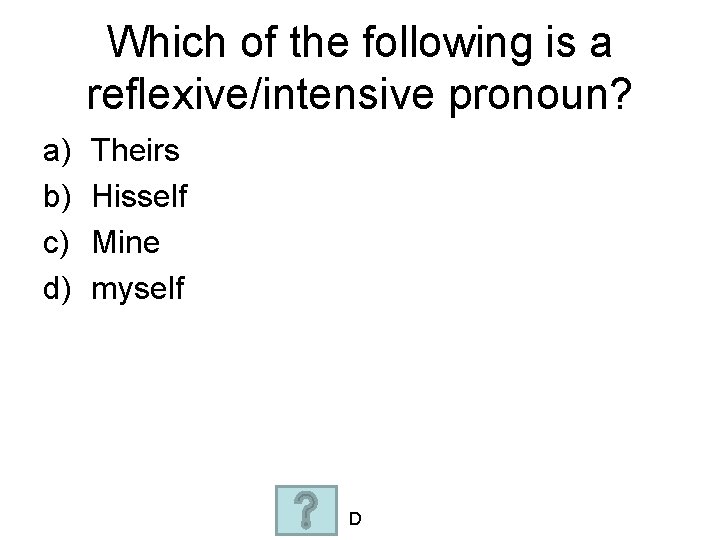 Which of the following is a reflexive/intensive pronoun? a) b) c) d) Theirs Hisself