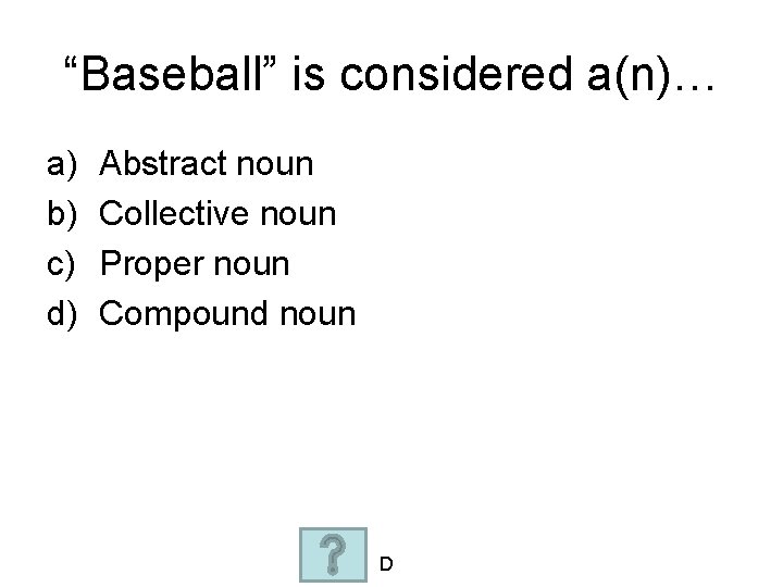 “Baseball” is considered a(n)… a) b) c) d) Abstract noun Collective noun Proper noun